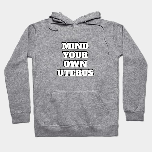 Mind your own uterus - pro choice - abortion rights Hoodie by InspireMe